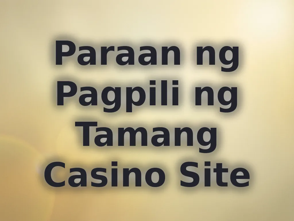 Paraan ng Pagpili ng Tamang Casino Site