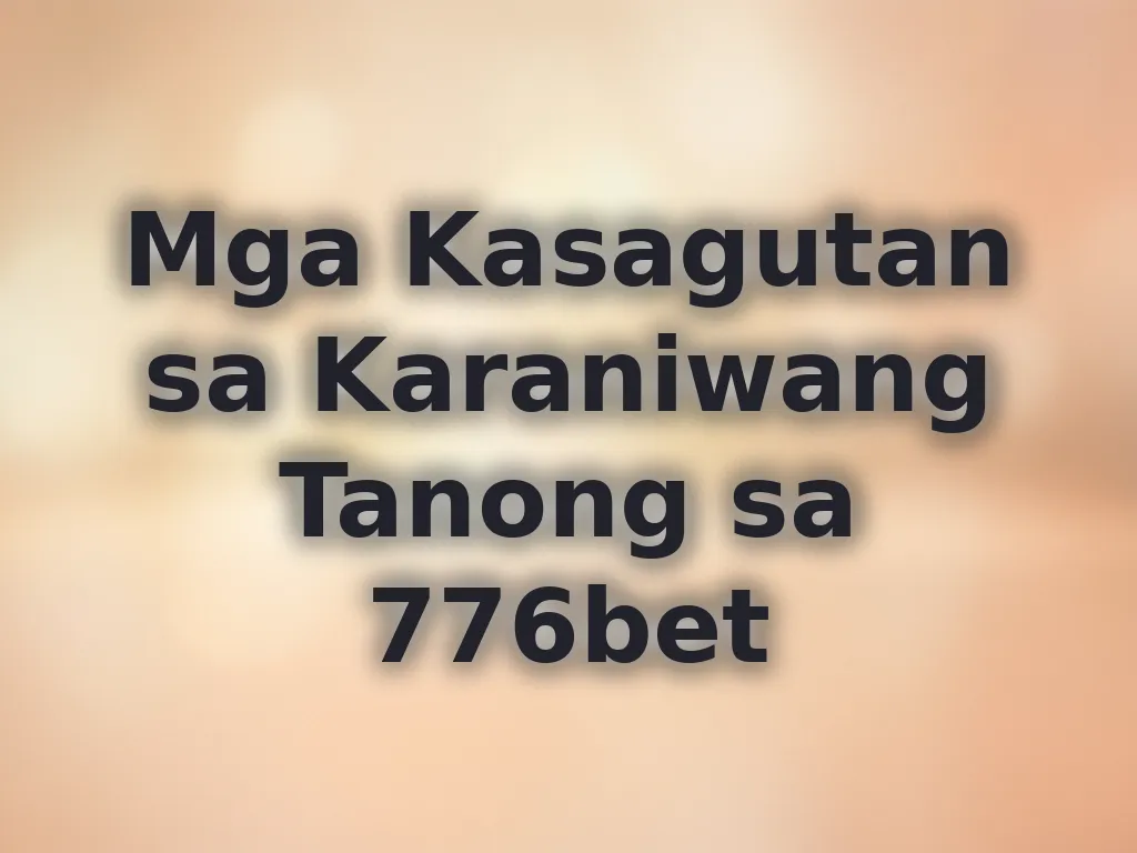 Mga Kasagutan sa Karaniwang Tanong sa 776bet