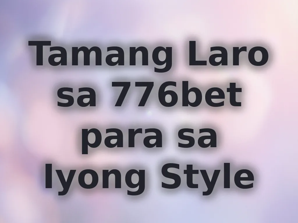 Tamang Laro sa 776bet para sa Iyong Style